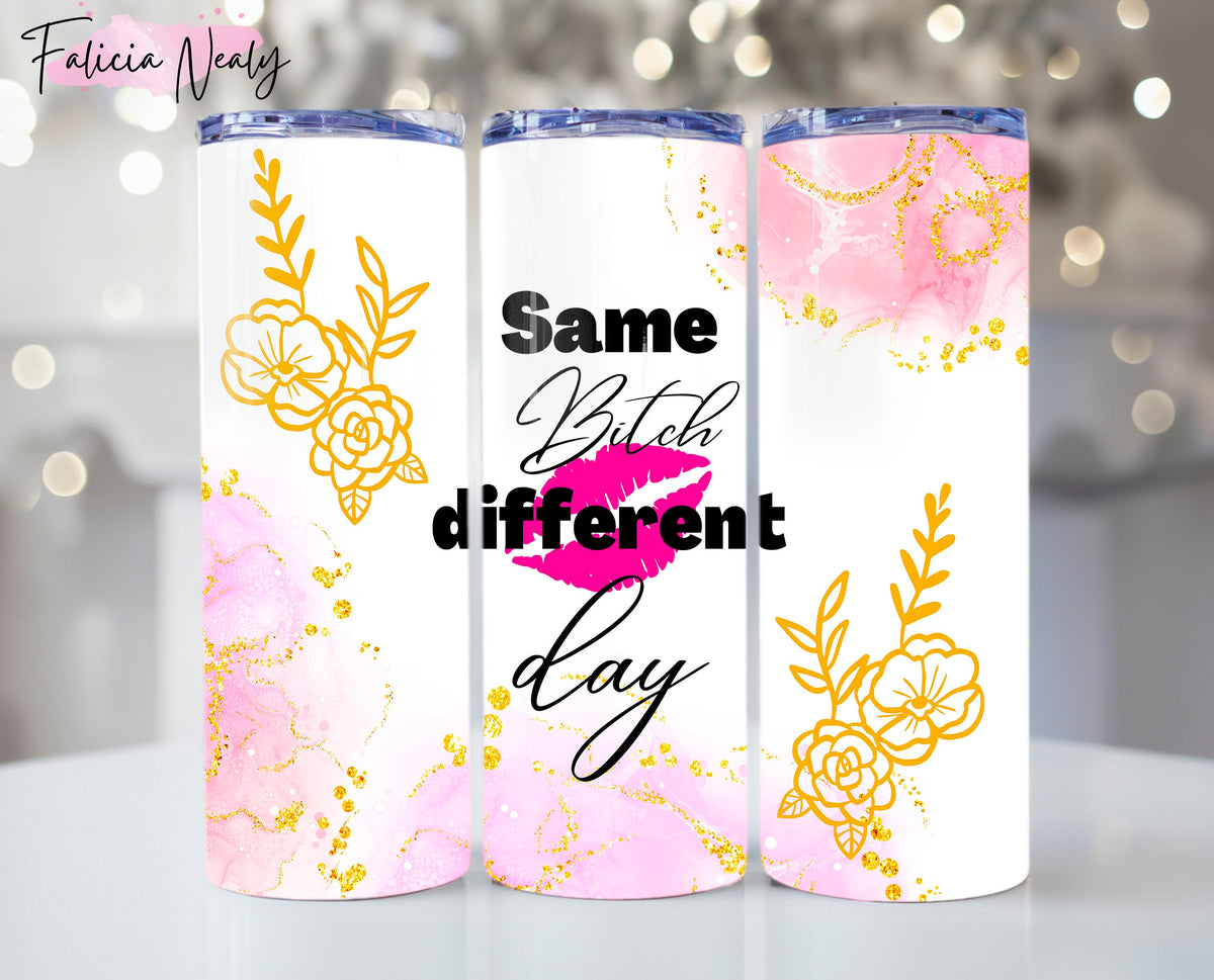 Same Bitch Different day Tumbler Wrap tumblerful gifted tumblerful tumbler wrap sublimational tumbler sublimational tumbler design